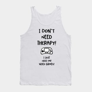 I don’t need therapy I just need video games Tank Top